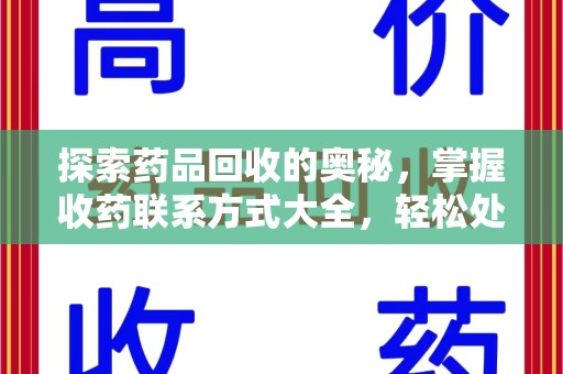 肇庆探索药品回收的奥秘，掌握收药联系方式大全，轻松处理闲置药品