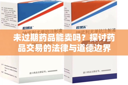 肇庆未过期药品能卖吗？探讨药品交易的法律与道德边界